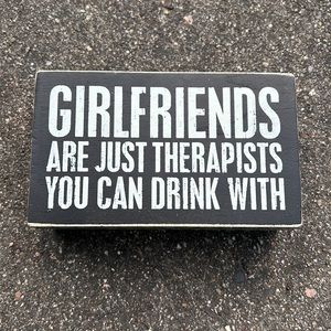 Girlfriends are just therapists you can drink with